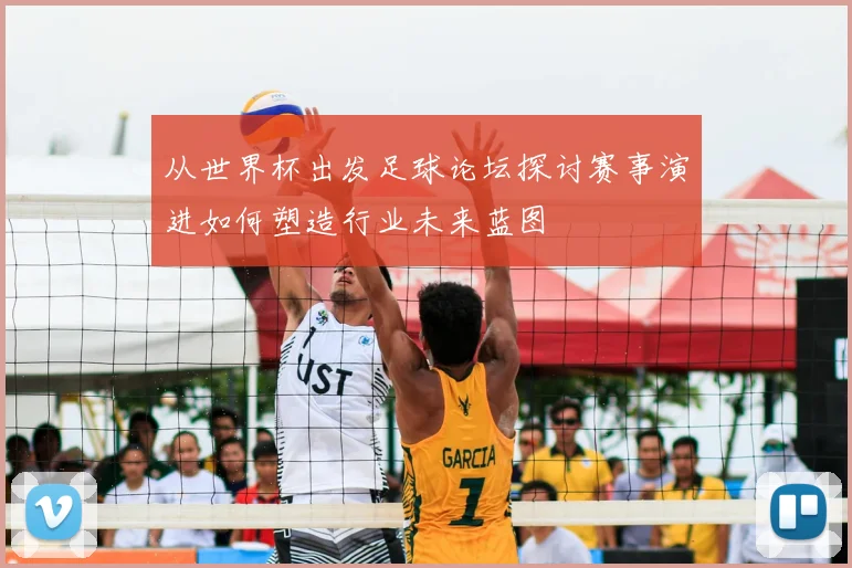 从世界杯出发足球论坛探讨赛事演进如何塑造行业未来蓝图