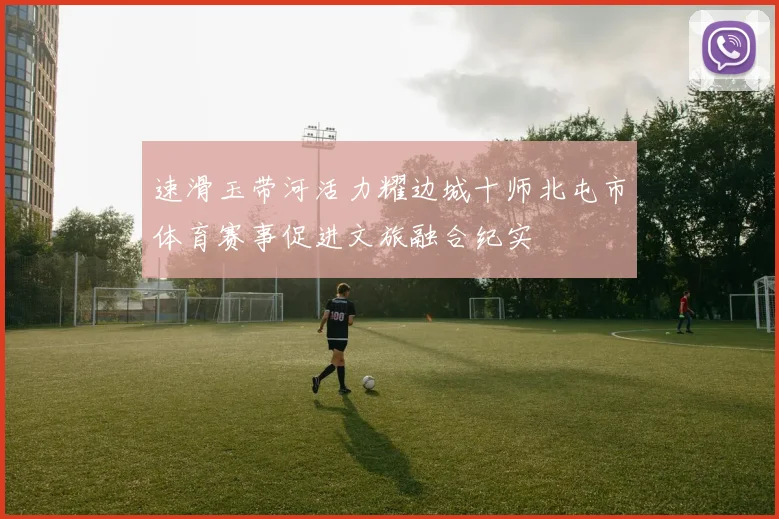 速滑玉带河活力耀边城十师北屯市体育赛事促进文旅融合纪实