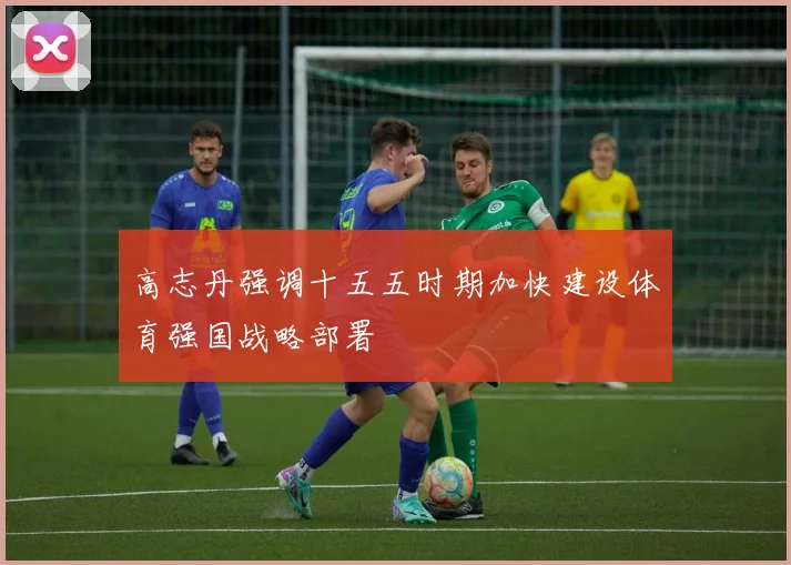 高志丹强调十五五时期加快建设体育强国战略部署